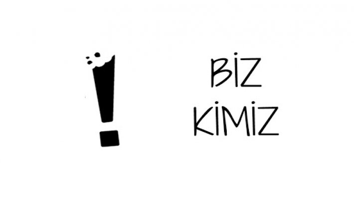 BİZ KİMİZ?